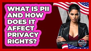 What Is PII And How Does It Affect Privacy Rights? - The Right Politics