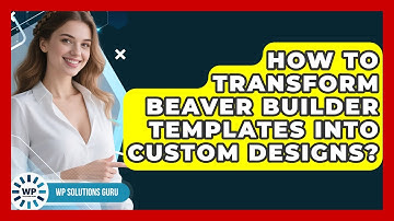 How To Transform Beaver Builder Templates Into Custom Designs? - WP Solutions Guru