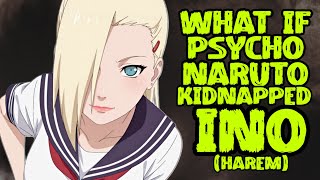 What If PSYCHO Naruto Captured Ino and Brainwashed Her With Mind Jutsu?