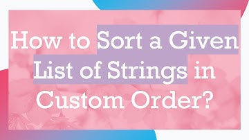 How to Sort a Given List of Strings in Custom Order?