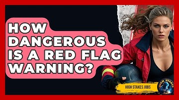 How Dangerous Is A Red Flag Warning? - High Stakes Jobs