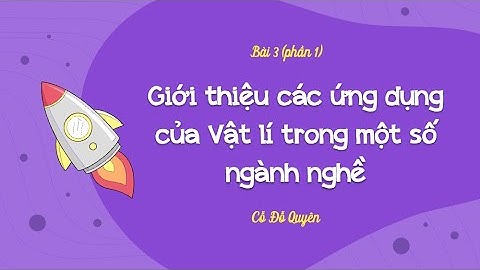 Bài 3: Giới thiệu các ứng dụng của Vật lí trong một số ngành nghề (P1)- Vật lí 10 (Kết nối...)