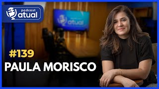 PAULA MORISCO - Fisioterapeuta e apresentadora do Sextas de Saúde | Podcast Atual #139