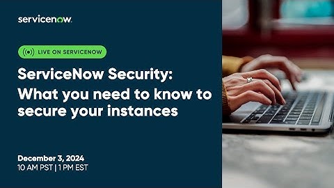 ServiceNow Security: What you need to know secure your instances