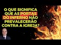 AS PORTAS DO INFERNO NÃO PREVALECERÃO CONTRA A IGREJA - O que isso significa?