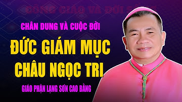Chân Dung và Cuộc Đời Đức Cha Giuse Châu Ngọc Tri - Giám mục Chính tòa Giáo Phận Lạng Sơn Cao Bằng