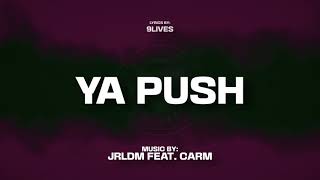 Ya Push - JRLDM featuring Carm (Lyrics)