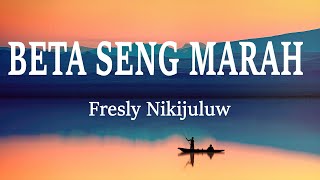 Fresly Nikijuluw - Beta Seng Marah (Lirik Lagu)