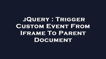 jQuery : Trigger Custom Event From Iframe To Parent Document