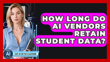 How Long Do AI Vendors Retain Student Data? - Safe AI for The Classroom