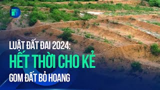 Luật Đất đai 2024: Hết thời cho kẻ gom đất bỏ hoang | VTC1