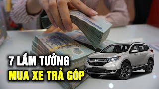 Mua xe ô tô trả góp, nắm vững 7 lầm tưởng này để tránh rước họa vào thân