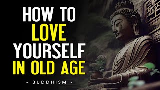 How To Love Yourself In Old Age | Buddhist Teachings