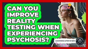 Can You Improve Reality Testing When Experiencing Psychosis? - Schizophrenia Support Network