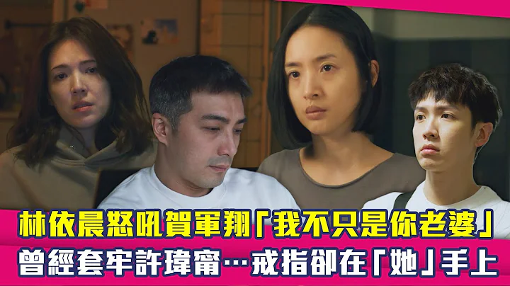林依晨怒吼賀軍翔「我不只是你老婆」　曾經套牢許瑋甯…戒指卻在「她」手上 ｜ 不夠善良的我們 - 天天要聞