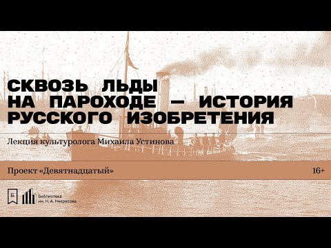 «Сквозь льды на пароходе — история русского изобретения». Лекция культуролога Михаила Устинова