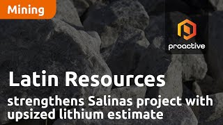 Latin Resources strengthens Salinas project with upsized lithium estimate