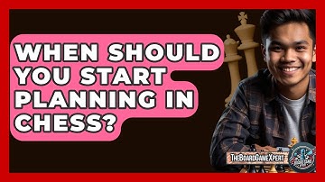When Should You Start Planning In Chess? - The Board Game Xpert
