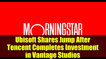 Ubisoft Shares Jump After Tencent Completes Investment in Vantage Studios