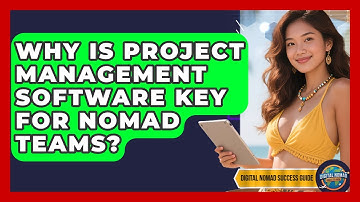 Why Is Project Management Software Key For Nomad Teams? - Digital Nomad Success Guide