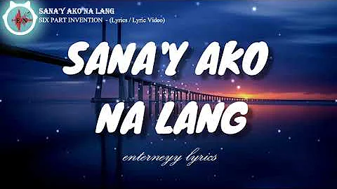 SANA'Y AKO NA LANG -  SIX PART INVENTION (Lyrics / Lyric Video)