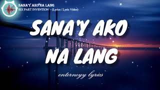 SANA'Y AKO NA LANG - SIX PART INVENTION (Lyrics / Lyric Video)