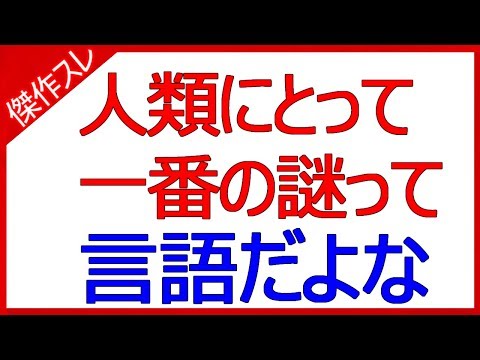 人類にとって一番の謎って言語だよな