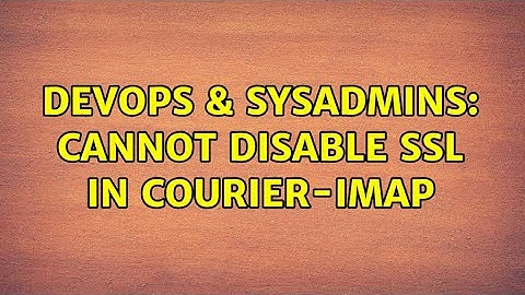 DevOps & SysAdmins: Cannot disable SSL in courier-imap