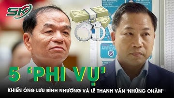 Điểm lại 5 ‘phi vụ’ khiến ông Lưu Bình Nhưỡng và Lê Thanh Vân ‘nhúng chàm’, phải hầu tòa | SKĐS