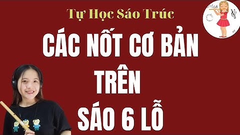 Clip hướng dẫn thổi sáo trúc 6 lỗ cơ bản