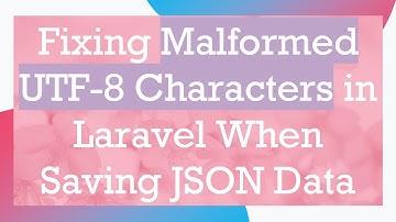 Fixing Malformed UTF-8 Characters in Laravel When Saving JSON Data