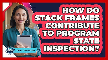 How Do Stack Frames Contribute to Program State Inspection?