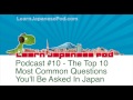 Podcast 10: Top 10 questions you will be asked in Japan