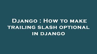 Django : How to make trailing slash optional in django