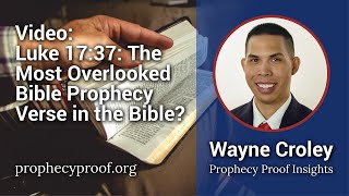 Luke 17:37 - The Most Overlooked End Time Prophecy?