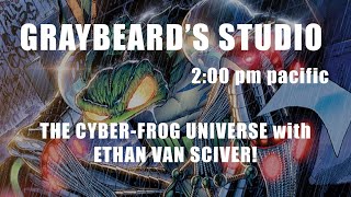 GRAYBEARD'S STUDIO: EP: 92 THE CYBERFROG UNIVERSE WITH SPECIAL GUEST ETHAN VAN SCIVER!
