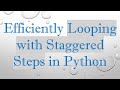 Efficiently Looping with Staggered Steps in Python