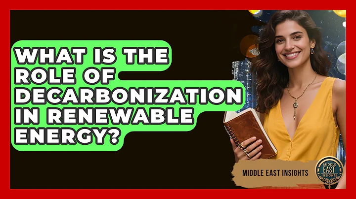What Is The Role Of Decarbonization In Renewable Energy? - Middle East Insights