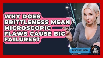Why Does Brittleness Mean Microscopic Flaws Cause Big Failures? - How Things Break