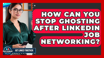 How Can You Stop Ghosting After LinkedIn Job Networking? - Get Linked Together