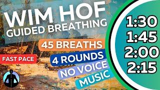 WIM HOF Guided Breathing Meditation - 45 Breaths 4 Rounds Fast Pace | No Voice | Up to 2:15min