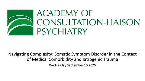 Navigating Complexity: Somatic Symptom Disorder in the Context of Medical Comorbidity & Iatrogenic..