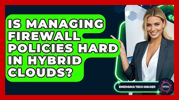 Is Managing Firewall Policies Hard In Hybrid Clouds? - Emerging Tech Insider