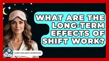 What Are The Long-term Effects Of Shift Work? - Sleep Wellness Workshop