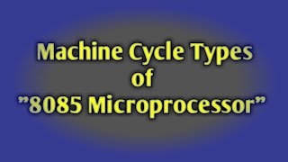 Machine Cycle Types of 8085 Microprocessor
