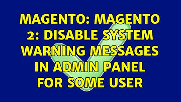 Magento: Magento 2: disable system warning messages in Admin Panel for some user (4 Solutions!!)