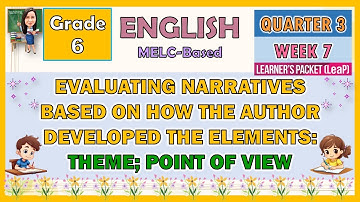 ENGLISH 6 QUARTER 3 WEEK 7 | EVALUATING NARRATIVES BASED ON HOW THE AUTHOR DEVELOPED THE ELEMENTS