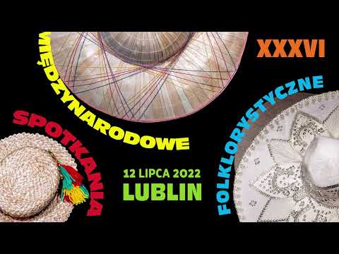 XXXVI International Folklore Meetings Lublin 2022 - 12.07.2022