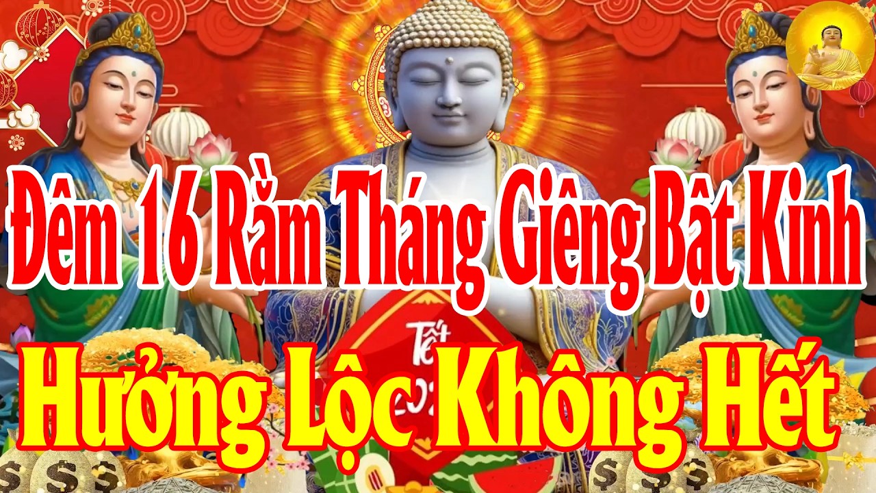 Đêm ngày16Rằm tháng giêng Ai Nghe Được Kinh Này–Bồ Tát Che Chở,Vượt Đại Nạn,Xua Tan Đen Đủi HưởngLộc