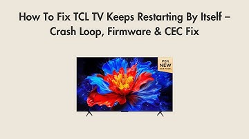 How To Fix TCL TV Keeps Restarting By Itself – Crash Loop, Firmware & CEC Fix